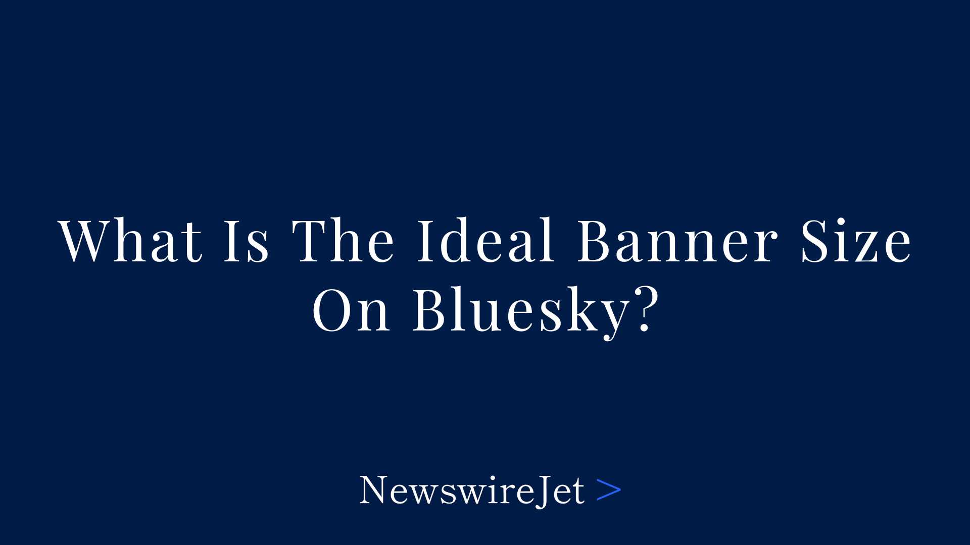 What Is The Ideal Banner Size On Blueksky? - NewswireJet